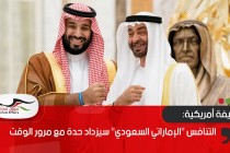 صحيفة أمريكية: التنافس "الإماراتي السعودي" سيزداد حدة مع مرور الوقت